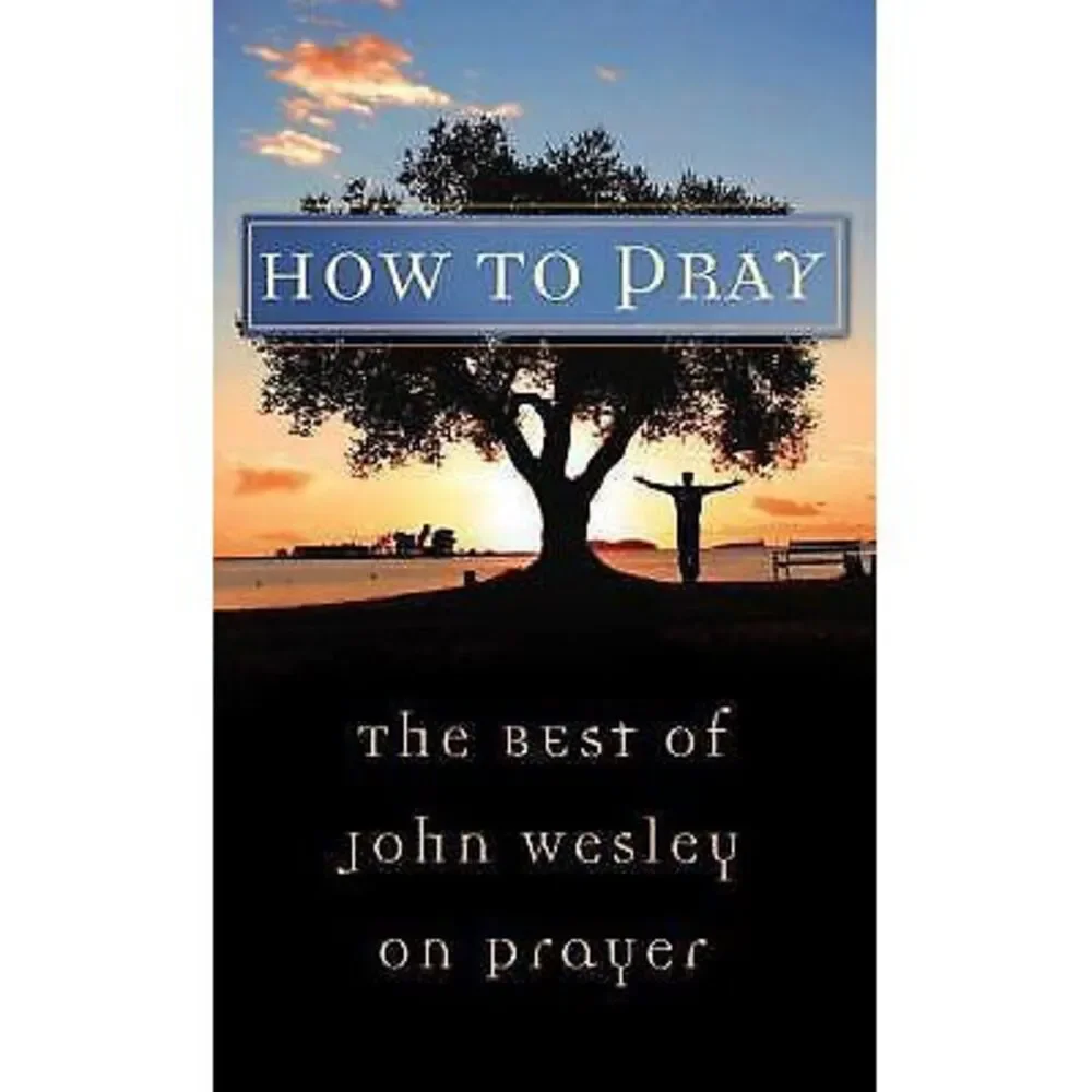 How to Pray: The‎ Best of John Wesley on Prayer by Wesley, John - 3 PACK
